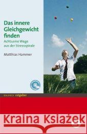 Das innere Gleichgewicht finden : Achtsame Wege aus der Stressspirale. Übungsmaterial downloadbar Hammer, Matthias   9783867390491 Balance buch + medien