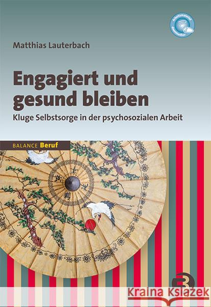 Engagiert und gesund bleiben : Kluge Selbstsorge in der psychosozialen Arbeit. Arbeitsmaterial downloadbar Lauterbach, Matthias 9783867391450 Balance buch + medien