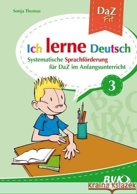 Ich lerne Deutsch. Bd.3 : Systematische Sprachförderung für DaZ in der Grundschule. Ab 1. Klasse Thomas, Sonja 9783867405874