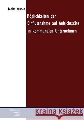 Möglichkeiten der Einflussnahme auf Aufsichtsräte in kommunalen Unternehmen Kannen, Tobias 9783867410236 Europ Ischer Hochschulverlag Gmbh & Co. Kg