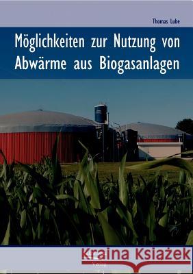 Möglichkeiten zur Nutzung von Abwärme in Biogasanlagen Lube, Thomas 9783867410359 Europ Ischer Hochschulverlag Gmbh & Co. Kg