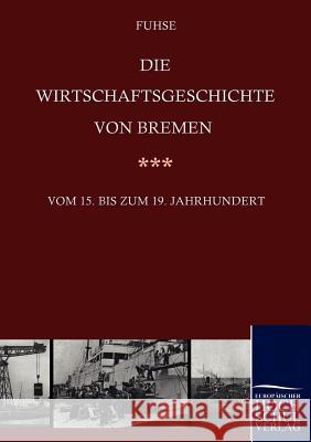 Die Wirtschaftsgeschichte von Bremen vom 15. bis ins 19. Jahrhundert Fuhse, Georg 9783867411905 Europäischer Hochschulverlag