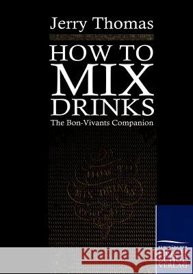 How to Mix Drinks Thomas, Jerry   9783867412377 Europäischer Hochschulverlag