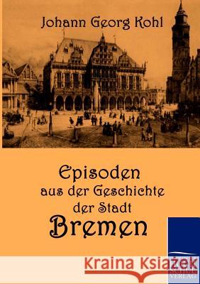 Episoden aus der Geschichte der Stadt Bremen Kohl, Johann Georg 9783867412940 Europäischer Hochschulverlag