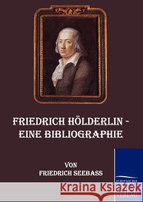 Friedrich Hölderlin - Eine Bibliographie Seebass, Friedrich 9783867413077