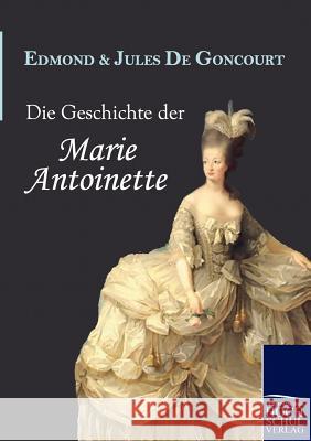 Die Geschichte Der Marie Antoinette Edmond De Goncourt, Jules De Goncourt 9783867413275