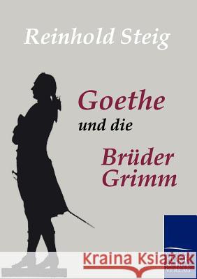 Goethe und die Brüder Grimm Steig, Reinhold 9783867413442