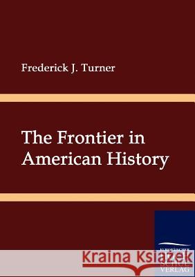 The Frontier in American History Turner, Frederick J.   9783867413770 Europäischer Hochschulverlag