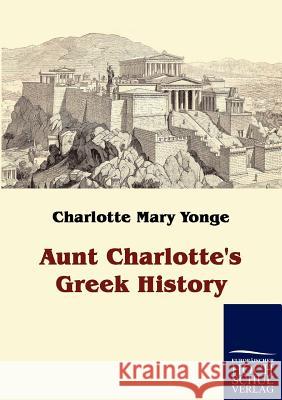 Aunt Charlotte's Greek History Yonge, Charlotte M.   9783867413886 Europäischer Hochschulverlag