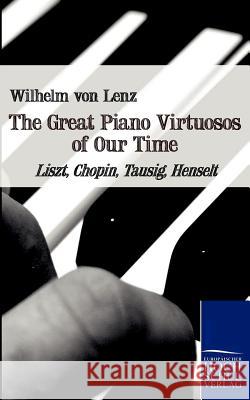 The Great Piano Virtuosos of Our Time Lenz, Wilhelm von   9783867414333 Europäischer Hochschulverlag