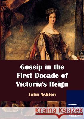Gossip in the First Decade of Victoria's Reign Ashton, John   9783867414692 Europäischer Hochschulverlag