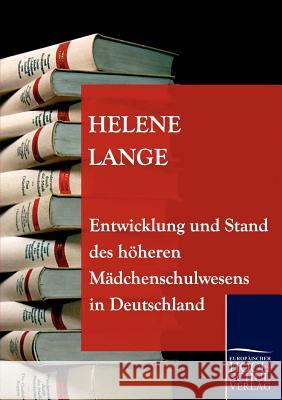 Entwicklung und Stand des höheren Mädchenschulwesens in Deutschland Lange, Helene 9783867414838