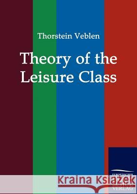 Theory of the Leisure Class Veblen, Thorstein   9783867414975 Europäischer Hochschulverlag