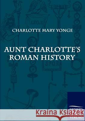 Aunt Charlotte's Roman History Yonge, Charlotte M.   9783867415095 Europäischer Hochschulverlag
