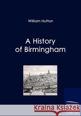 A History of Birmingham William Hutton (College of William and Mary, Virginia) 9783867415101 Europaischer Hochschulverlag Gmbh & Co. Kg