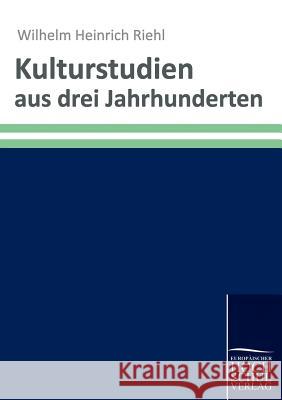 Kulturstudien aus drei Jahrhunderten Riehl, Wilhelm Heinrich 9783867415156 Europäischer Hochschulverlag