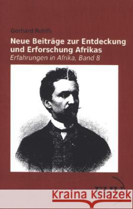 Neue Beiträge zur Entdeckung und Erforschung Afrikas Rohlfs, Gerhard 9783867415842