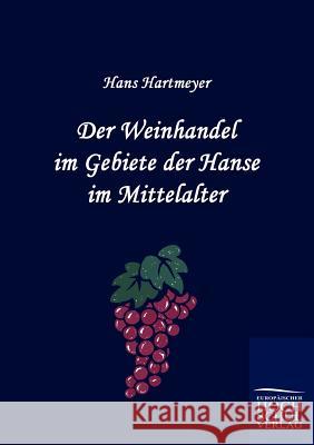 Der Weinhandel im Gebiete der Hanse im Mittelalter Hartmeyer, Hans 9783867415897 Europäischer Hochschulverlag