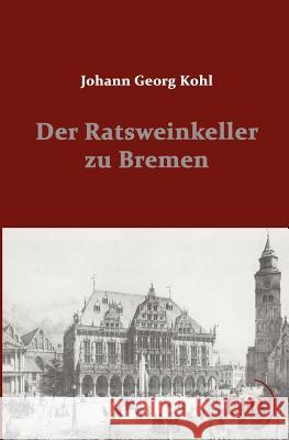 Der Ratsweinkeller zu Bremen Kohl, Johann Georg 9783867416153 Europäischer Hochschulverlag