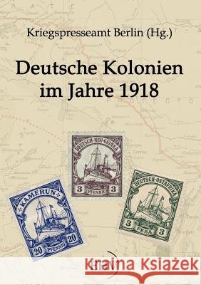 Deutsche Kolonien im Jahre 1918 Kriegspresseamt Berlin 9783867416436
