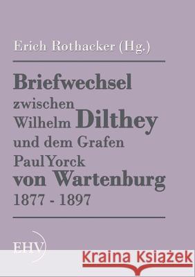 Briefwechsel zwischen Wilhelm Dilthey und dem Grafen Paul Yorck von Wartenburg 1877 - 1897 Rothacker, Erich (Hg ). 9783867416467 Europäischer Hochschulverlag