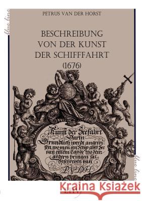 Beschreibung von der Kunst der Schifffahrt (1676) Van Der Horst, Petrus 9783867417334 Europäischer Hochschulverlag