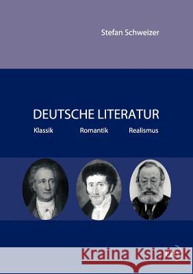 Deutsche Literatur - Klassik, Romantik, Realismus Stefan Schweizer 9783867417464