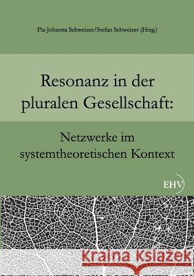 Resonanz in der pluralen Gesellschaft: Netzwerke im systemtheoretischen Kontext Schweizer, Stefan 9783867417471