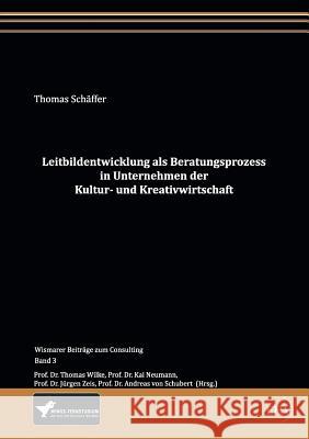 Leitbildentwicklung als Beratungsprozess in Unternehmen der Kultur- und Kreativwirtschaft Schäffer, Thomas 9783867417518