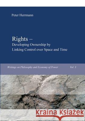 Rights - Developing Ownership by Linking Control over Space and Time Herrmann, Peter 9783867417693 Europäischer Hochschulverlag