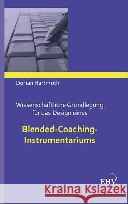 Wissenschaftliche Grundlegung für das Design eines Blended-Coaching-Instrumentariums Hartmuth, Dorian 9783867418317 Europäischer Hochschulverlag
