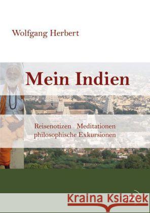 Mein Indien : Reisenotizen, Meditationen, philosophische Exkursionen Herbert, Wolfgang 9783867419086 EHV Academicpress