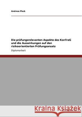 Die prüfungsrelevanten Aspekte des KonTraG und die Auswirkungen auf den risikoorientierten Prüfungsansatz Plack, Andreas 9783867460392