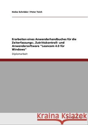 Erarbeiten eines Anwenderhandbuches für die Zeiterfassungs-, Zutrittskontroll- und Anwendersoftware Leancom 4.0 für Windows Schröder, Heiko 9783867461283
