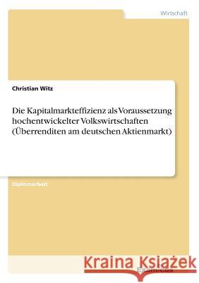 Die Kapitalmarkteffizienz als Voraussetzung hochentwickelter Volkswirtschaften (Überrenditen am deutschen Aktienmarkt) Witz, Christian 9783867461290 Grin Verlag