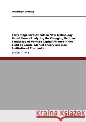 Early Stage Investments in New Technology Based Firms - Analyzing the Changing German Landscape of Venture Capital Finance in the Light of Capital Mar Ludewig, Fritz Holger 9783867461504 Grin Verlag
