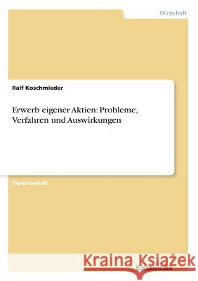 Erwerb eigener Aktien: Probleme, Verfahren und Auswirkungen Koschmieder, Ralf 9783867461757 Grin Verlag