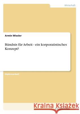 Bündnis für Arbeit - ein korporatistisches Konzept? Wiesler, Armin 9783867461856 Grin Verlag