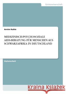 Medizinisch-Psychosoziale Aids-Beratung Für Menschen Aus Schwarzafrika in Deutschland Huhle, Arnim 9783867462556