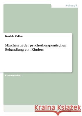 Märchen in der psychotherapeutischen Behandlung von Kindern Kallen, Daniela 9783867463423