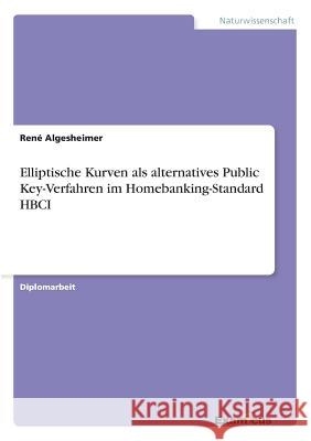 Elliptische Kurven als alternatives Public Key-Verfahren im Homebanking-Standard HBCI Rene Algesheimer 9783867463492 Grin Verlag