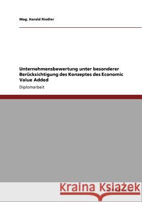 Unternehmensbewertung unter besonderer Berücksichtigung des Konzeptes des Economic Value Added Riedler, Mag Harald 9783867463997 Grin Verlag
