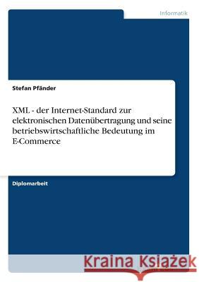 XML - der Internet-Standard zur elektronischen Datenübertragung und seine betriebswirtschaftliche Bedeutung im E-Commerce Pfänder, Stefan 9783867464277