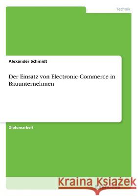 Der Einsatz von Electronic Commerce in Bauunternehmen Alexander Schmidt 9783867465014