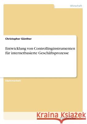 Entwicklung von Controllinginstrumenten für internetbasierte Geschäftsprozesse Günther, Christopher 9783867465038 Grin Verlag