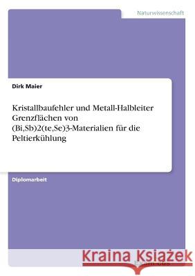 Kristallbaufehler und Metall-Halbleiter Grenzflächen von (Bi, Sb)2(te, Se)3-Materialien für die Peltierkühlung Maier, Dirk 9783867465977