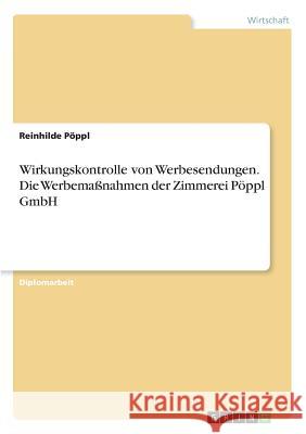 Wirkungskontrolle von Werbesendungen. Die Werbemaßnahmen der Zimmerei Pöppl GmbH Reinhilde Poppl 9783867466806 Grin Verlag