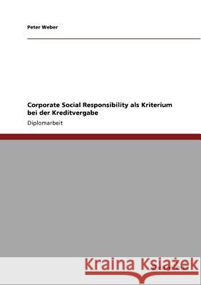 Corporate Social Responsibility als Kriterium bei der Kreditvergabe Peter Weber 9783867467353