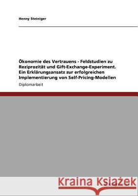 Ökonomie des Vertrauens - Feldstudien zu Reziprozität und Gift-Exchange-Experiment. Ein Erklärungsansatz zur erfolgreichen Implementierung von Self-Pr Steiniger, Henny 9783867467858