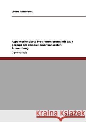 Aspektorientierte Programmierung mit Java gezeigt am Beispiel einer konkreten Anwendung Eduard Hildebrandt 9783867467988 Examicus Verlag